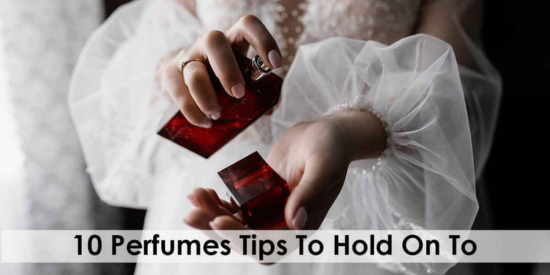 10 perfume tips to hold on to