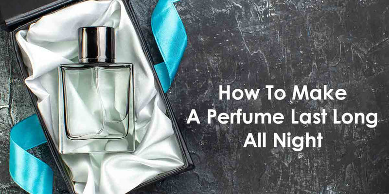 How to make a perfume last long all night
