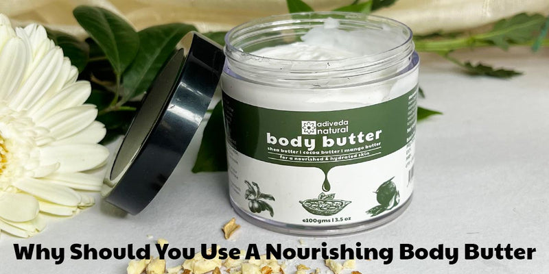 Why Should You Use A Nourishing Body Butter 